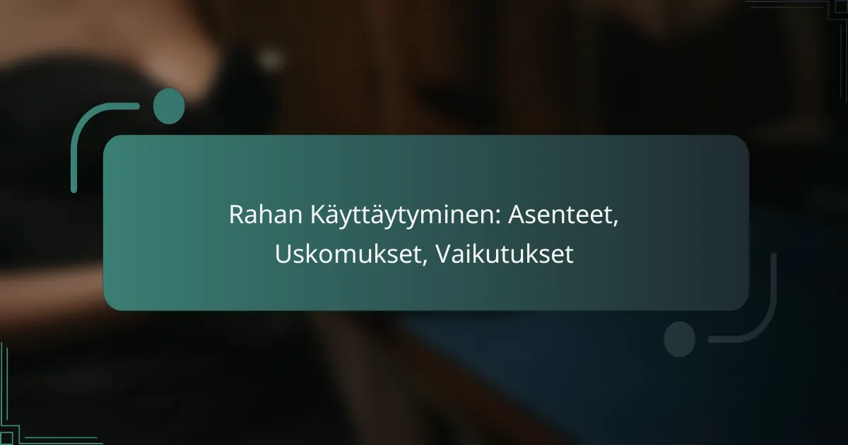 Rahan Käyttäytyminen: Asenteet, Uskomukset, Vaikutukset