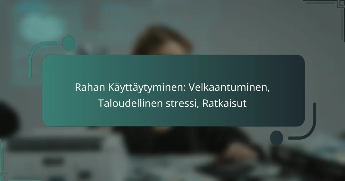 Rahan Käyttäytyminen: Velkaantuminen, Taloudellinen stressi, Ratkaisut