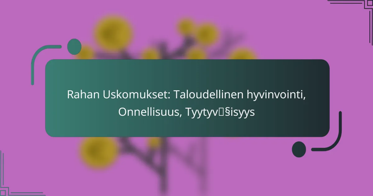 Rahan Uskomukset: Taloudellinen hyvinvointi, Onnellisuus, Tyytyväisyys