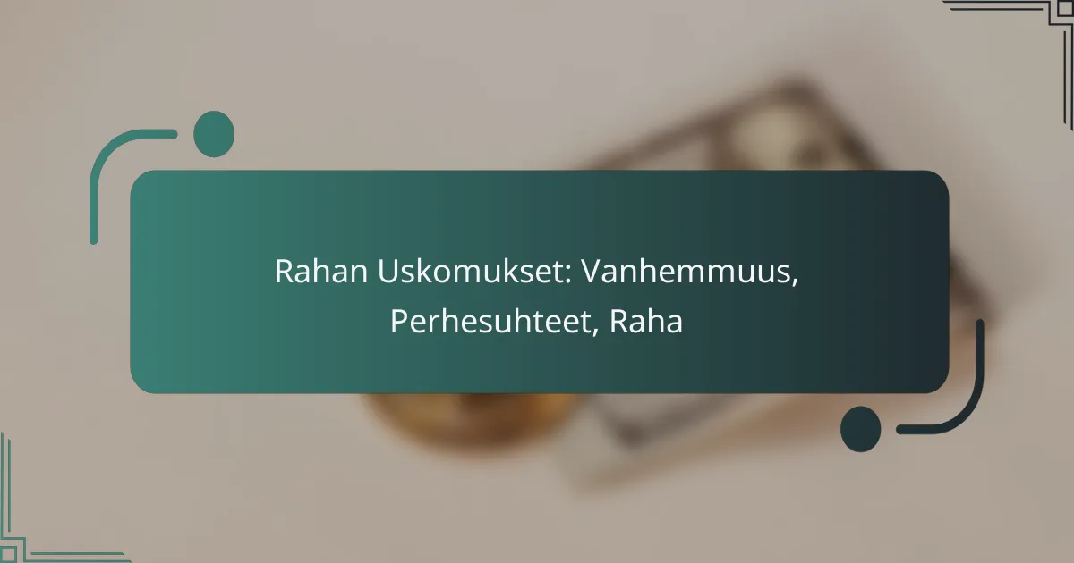 Rahan Uskomukset: Vanhemmuus, Perhesuhteet, Raha
