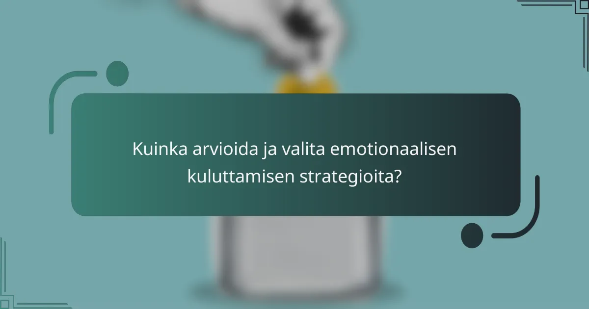 Kuinka arvioida ja valita emotionaalisen kuluttamisen strategioita?