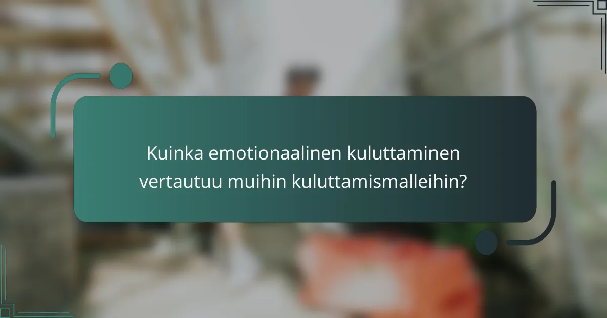 Kuinka emotionaalinen kuluttaminen vertautuu muihin kuluttamismalleihin?