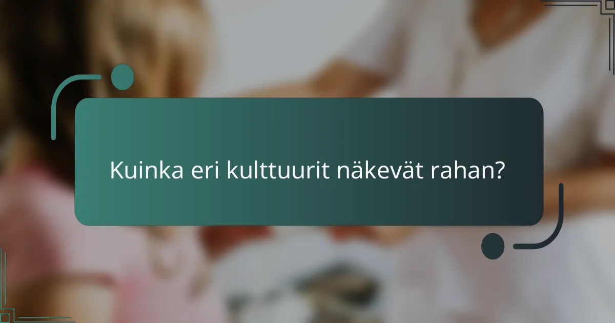 Kuinka eri kulttuurit näkevät rahan?