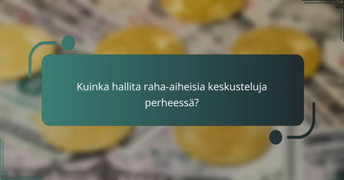 Kuinka hallita raha-aiheisia keskusteluja perheessä?