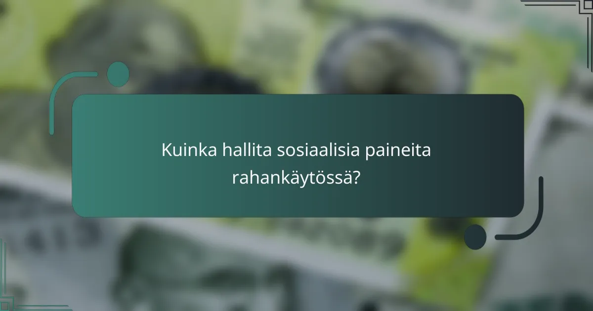 Kuinka hallita sosiaalisia paineita rahankäytössä?