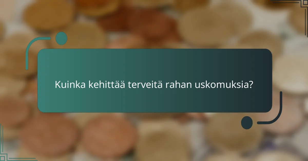 Kuinka kehittää terveitä rahan uskomuksia?