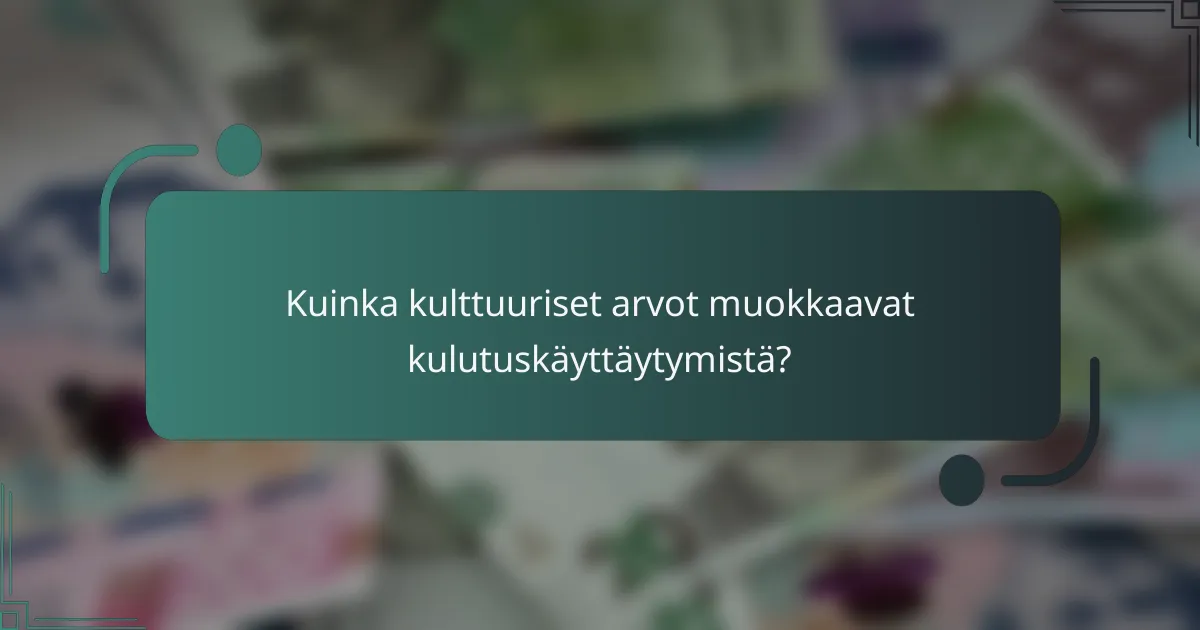 Kuinka kulttuuriset arvot muokkaavat kulutuskäyttäytymistä?