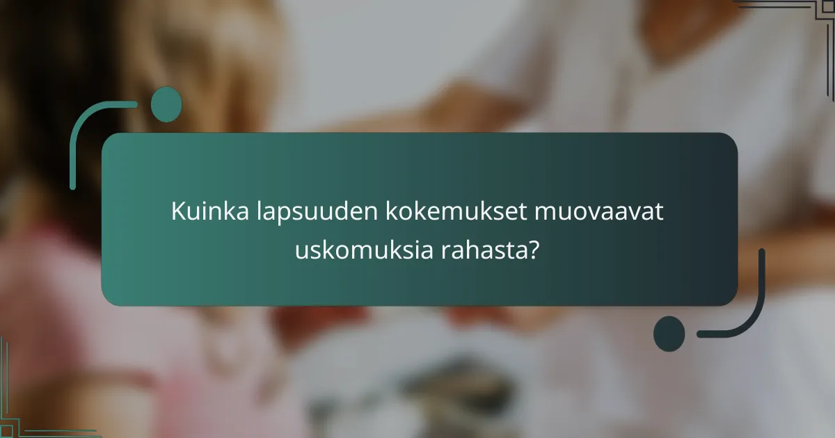 Kuinka lapsuuden kokemukset muovaavat uskomuksia rahasta?