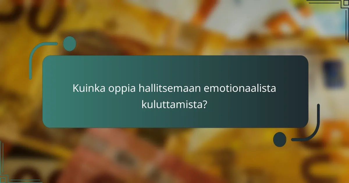 Kuinka oppia hallitsemaan emotionaalista kuluttamista?