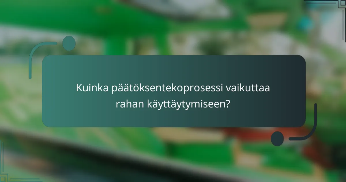 Kuinka päätöksentekoprosessi vaikuttaa rahan käyttäytymiseen?
