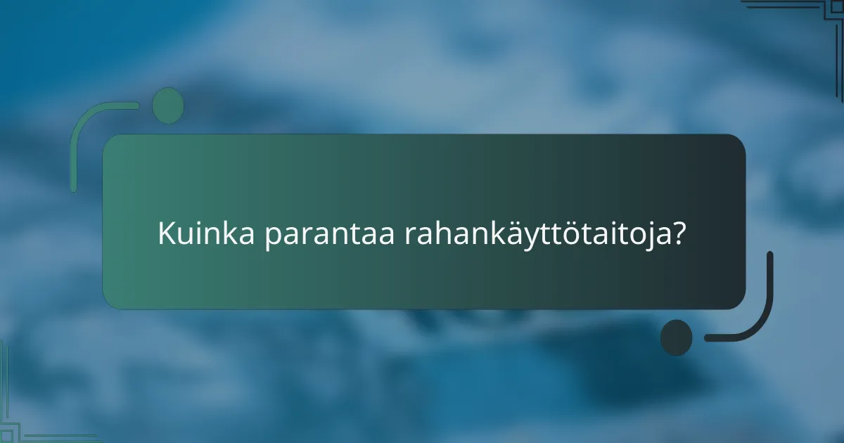 Kuinka parantaa rahankäyttötaitoja?