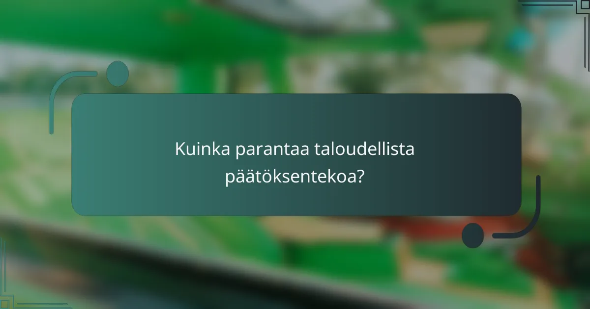 Kuinka parantaa taloudellista päätöksentekoa?