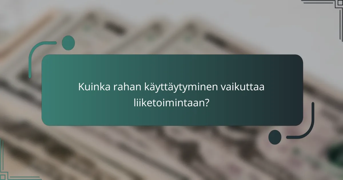 Kuinka rahan käyttäytyminen vaikuttaa liiketoimintaan?