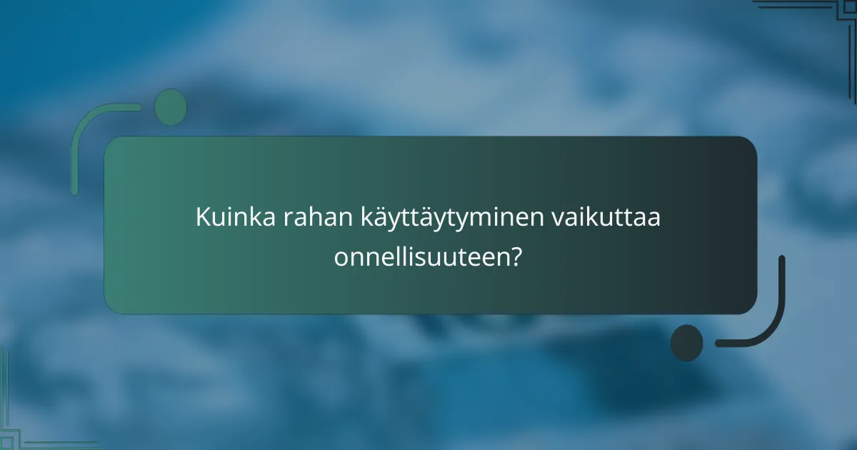 Kuinka rahan käyttäytyminen vaikuttaa onnellisuuteen?