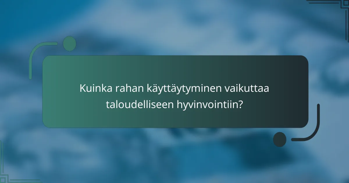 Kuinka rahan käyttäytyminen vaikuttaa taloudelliseen hyvinvointiin?