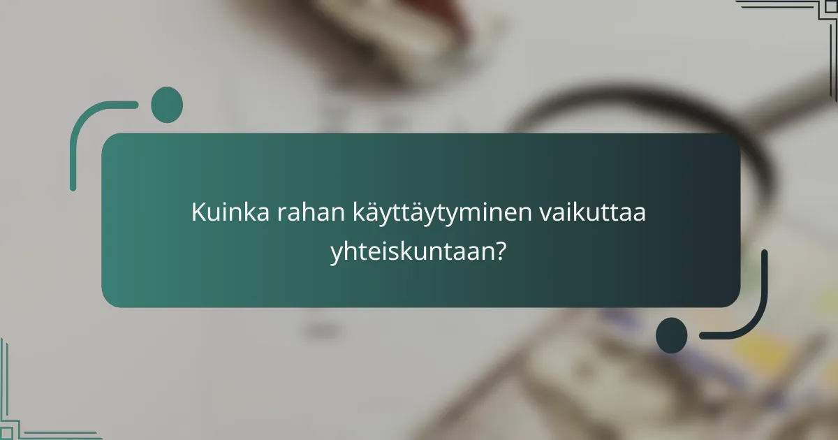 Kuinka rahan käyttäytyminen vaikuttaa yhteiskuntaan?