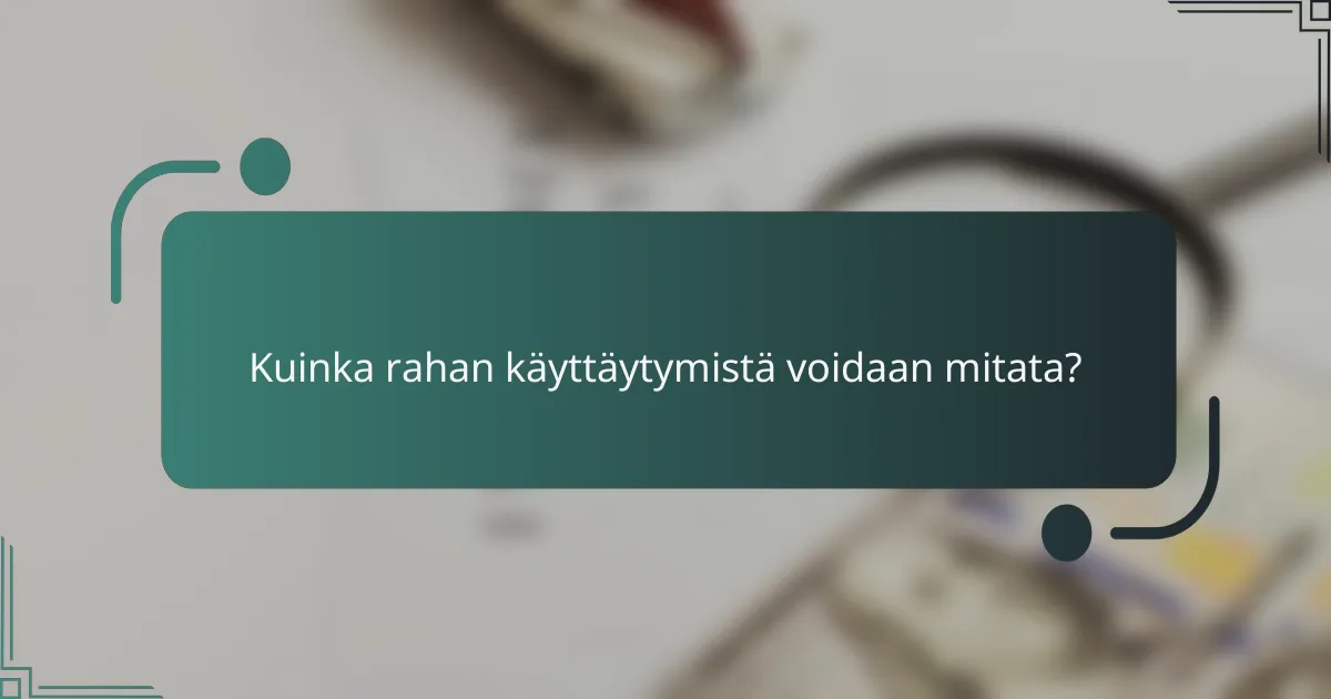 Kuinka rahan käyttäytymistä voidaan mitata?