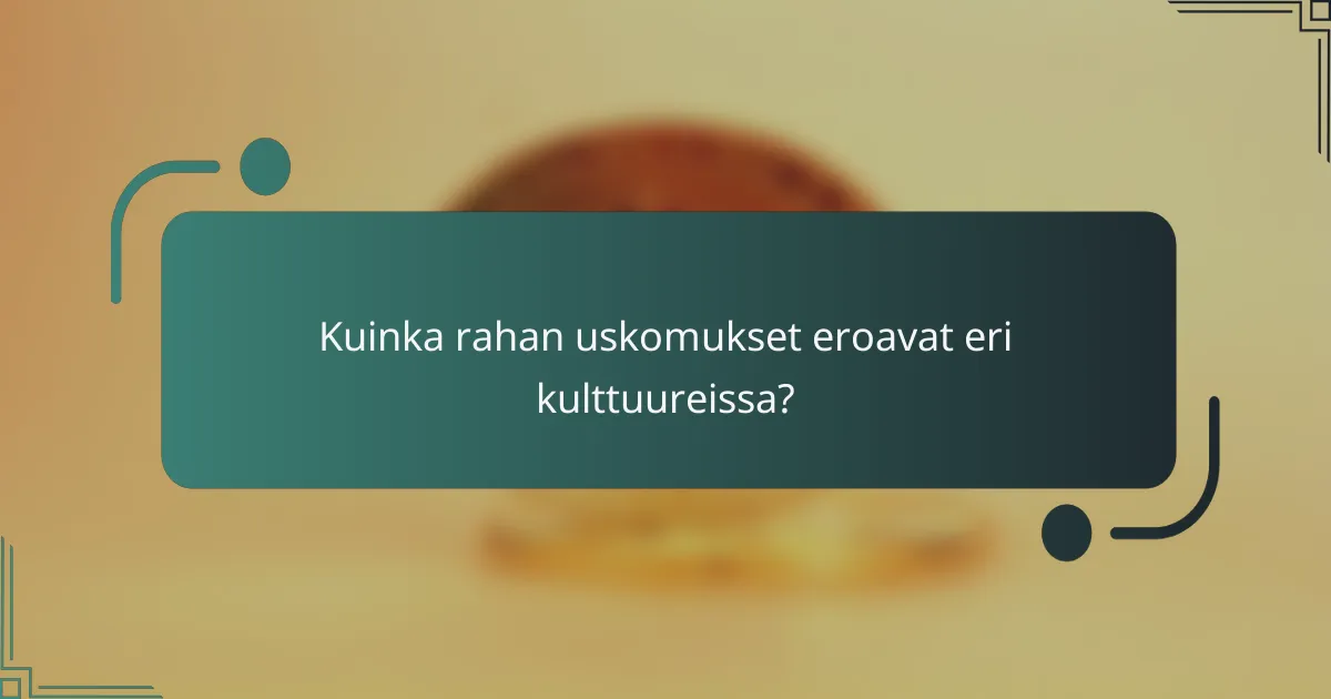 Kuinka rahan uskomukset eroavat eri kulttuureissa?