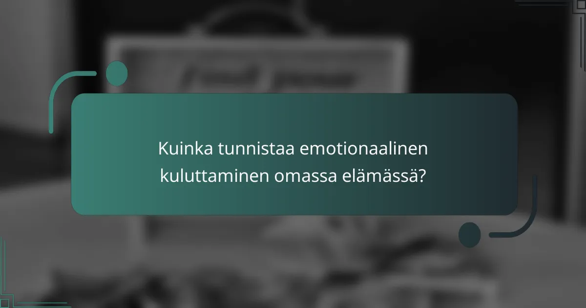 Kuinka tunnistaa emotionaalinen kuluttaminen omassa elämässä?