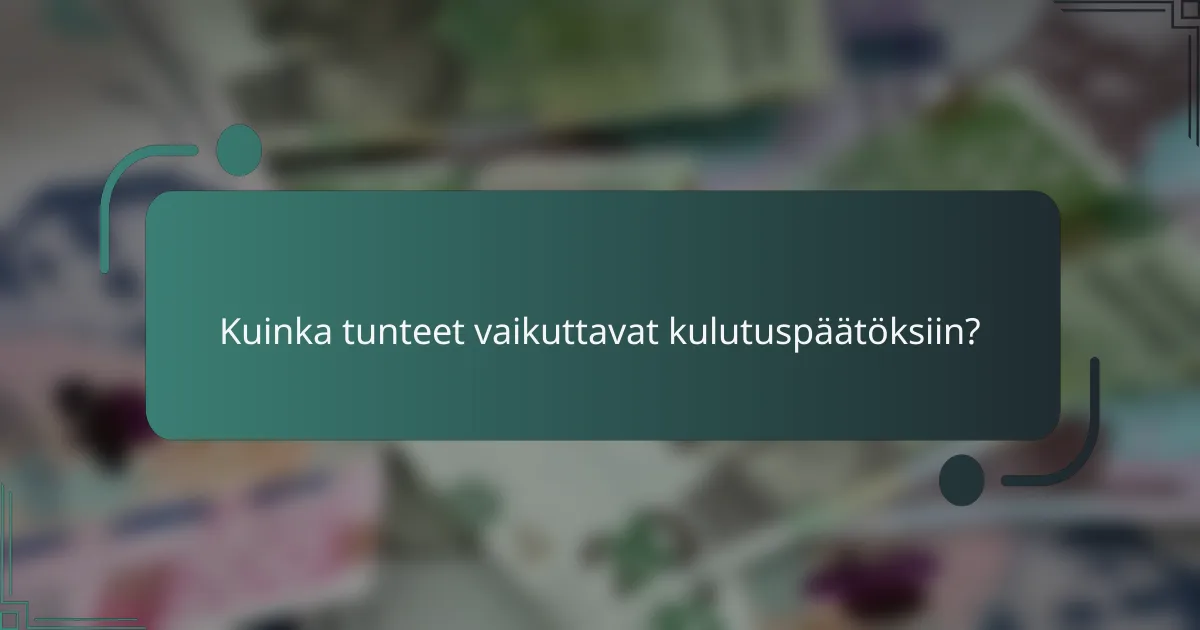 Kuinka tunteet vaikuttavat kulutuspäätöksiin?