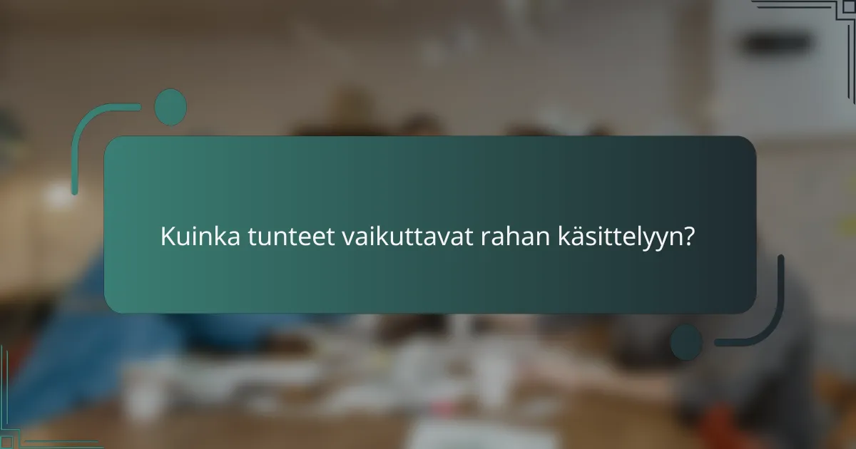 Kuinka tunteet vaikuttavat rahan käsittelyyn?