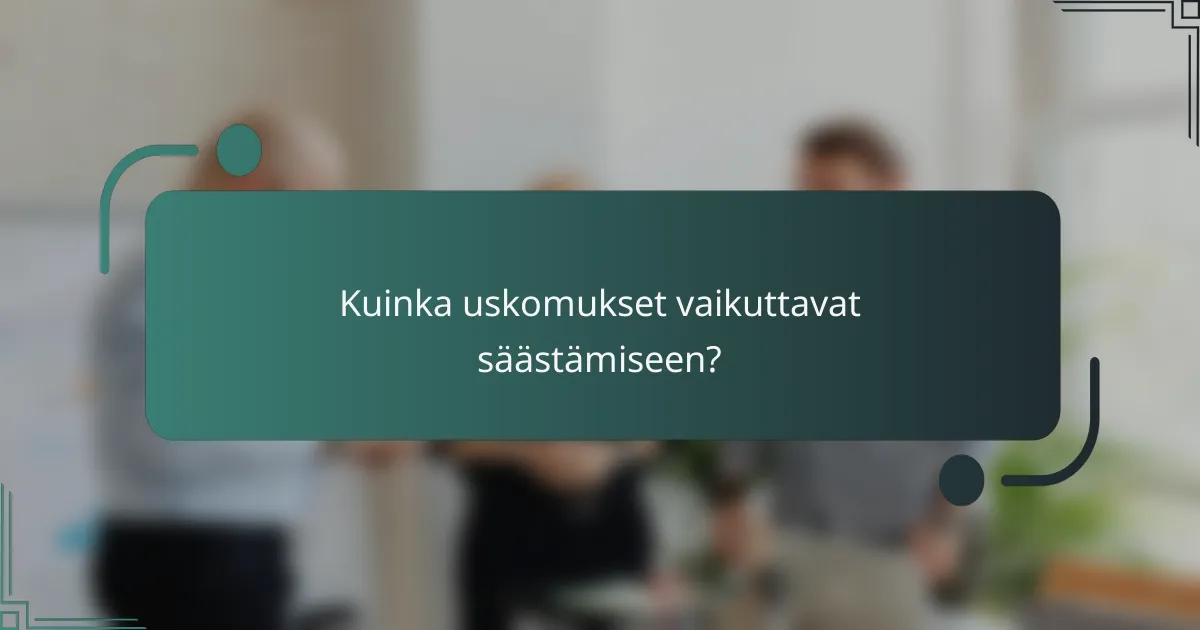 Kuinka uskomukset vaikuttavat säästämiseen?