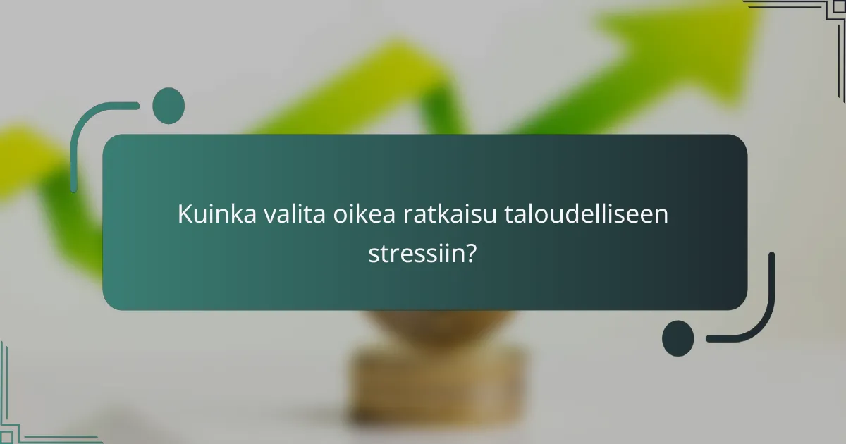 Kuinka valita oikea ratkaisu taloudelliseen stressiin?