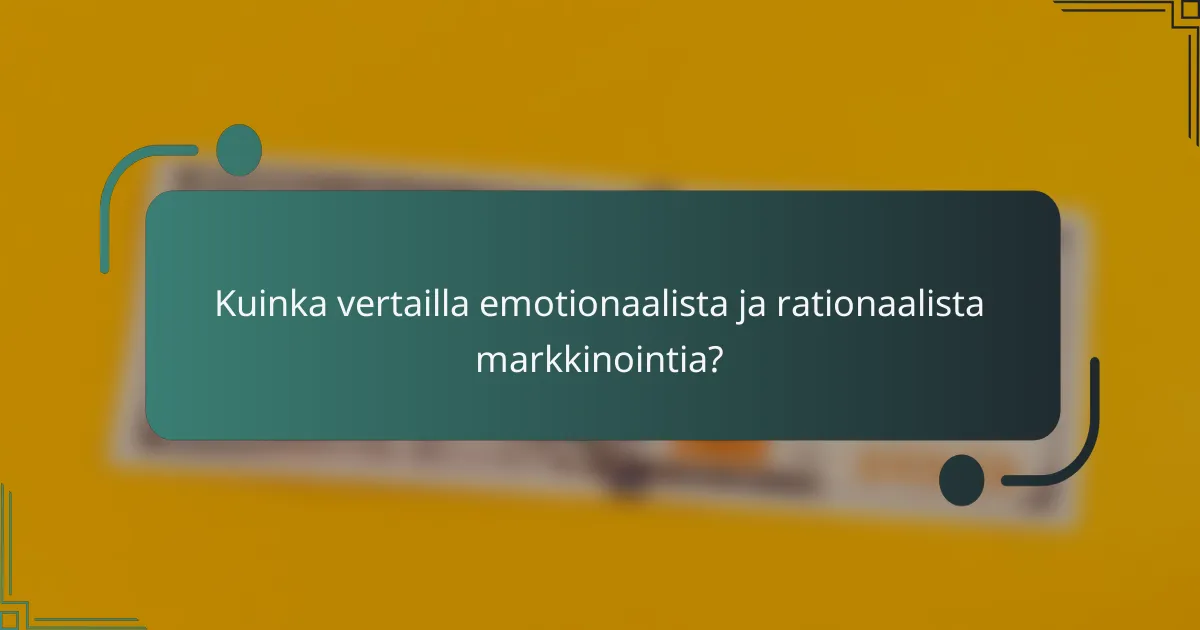 Kuinka vertailla emotionaalista ja rationaalista markkinointia?