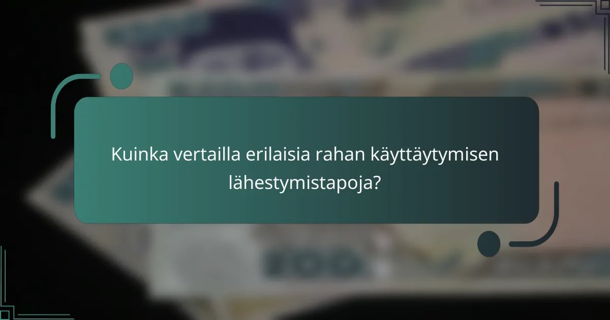 Kuinka vertailla erilaisia rahan käyttäytymisen lähestymistapoja?