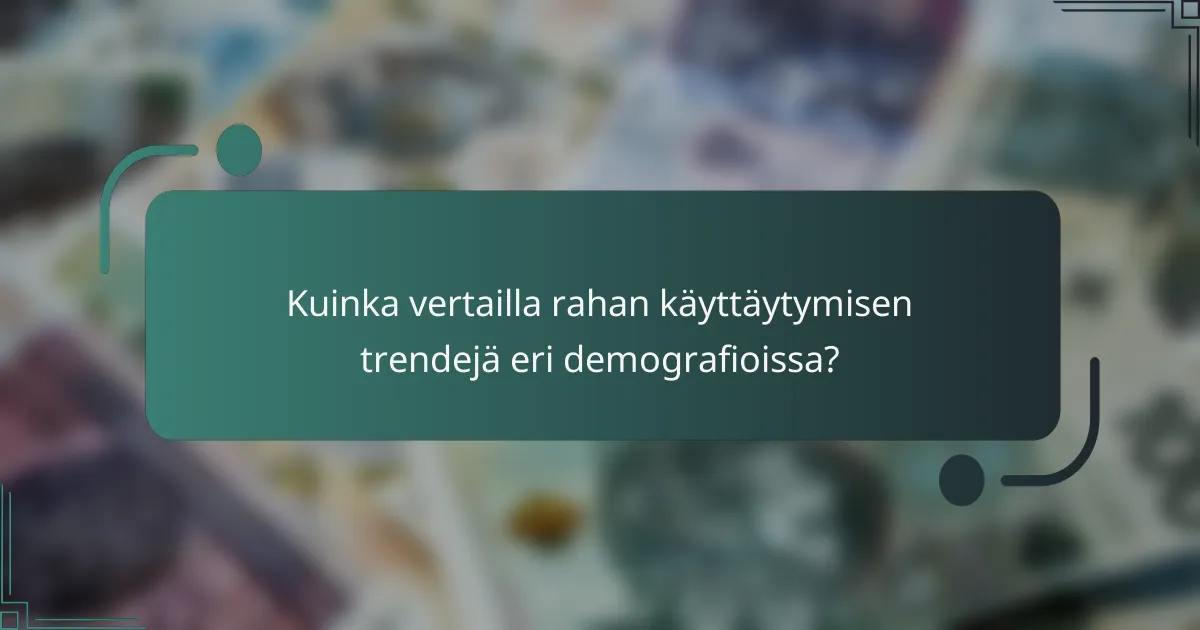 Kuinka vertailla rahan käyttäytymisen trendejä eri demografioissa?