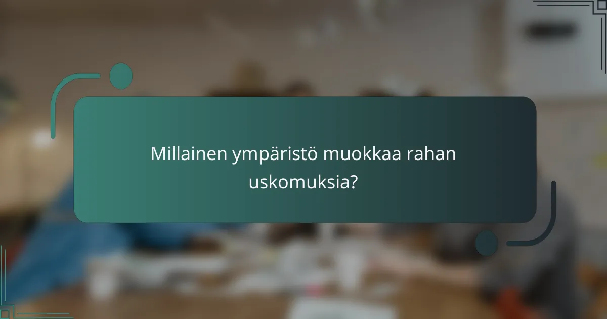 Millainen ympäristö muokkaa rahan uskomuksia?