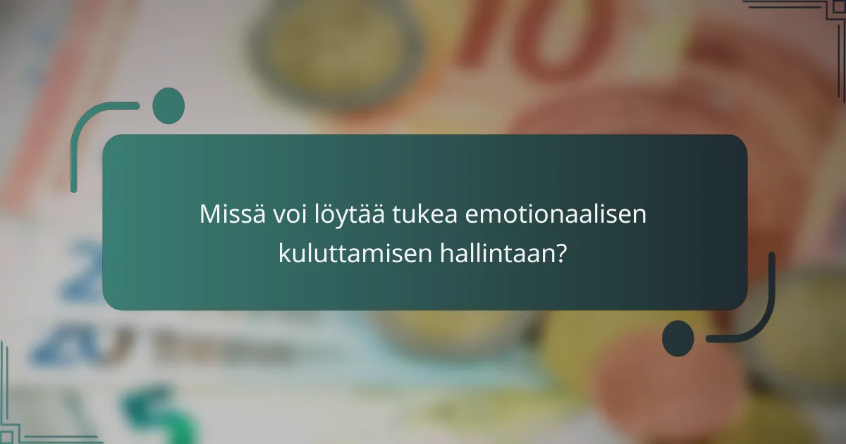 Missä voi löytää tukea emotionaalisen kuluttamisen hallintaan?