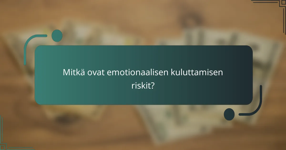 Mitkä ovat emotionaalisen kuluttamisen riskit?