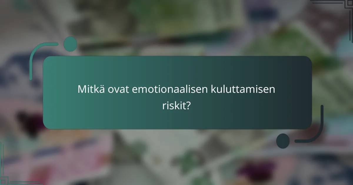 Mitkä ovat emotionaalisen kuluttamisen riskit?