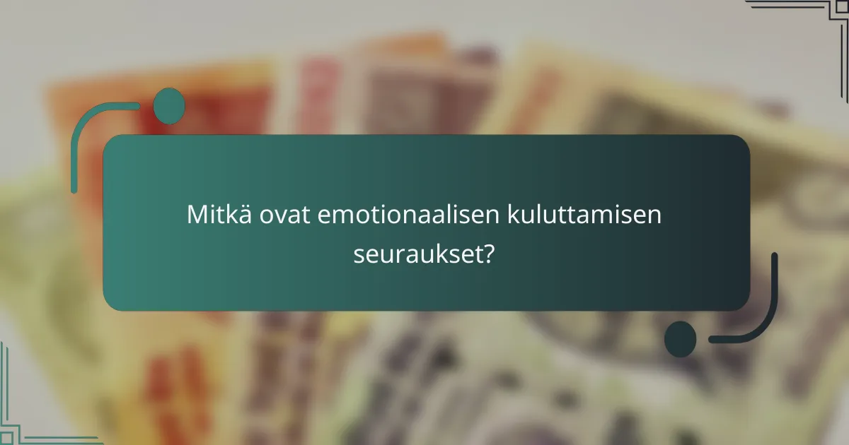 Mitkä ovat emotionaalisen kuluttamisen seuraukset?