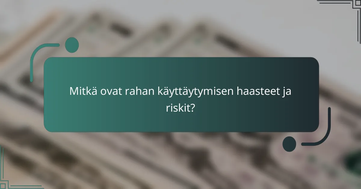 Mitkä ovat rahan käyttäytymisen haasteet ja riskit?