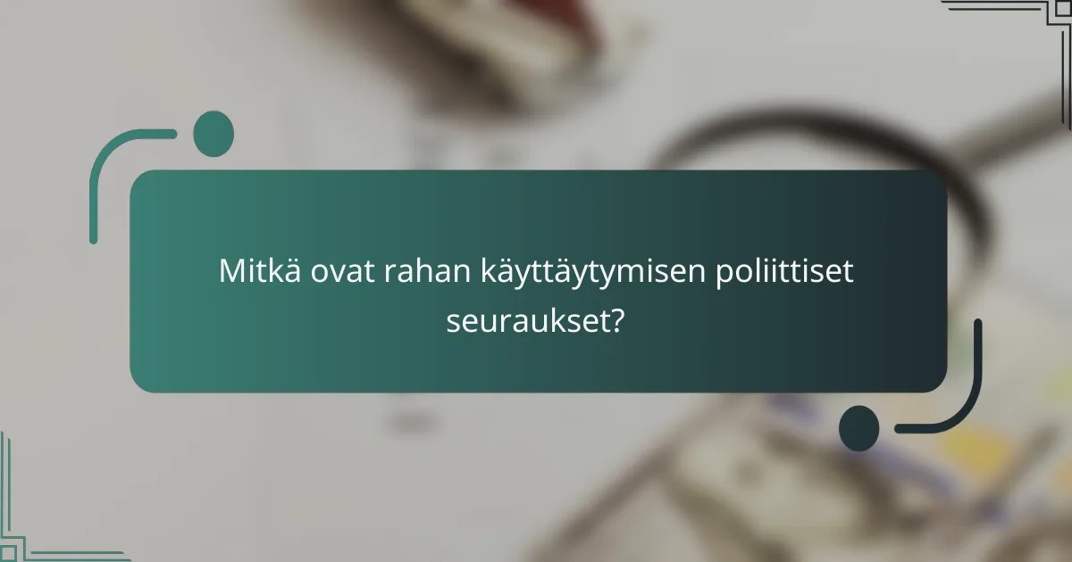 Mitkä ovat rahan käyttäytymisen poliittiset seuraukset?