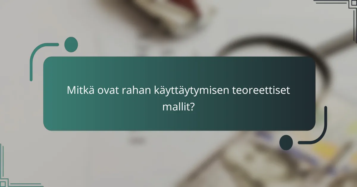 Mitkä ovat rahan käyttäytymisen teoreettiset mallit?