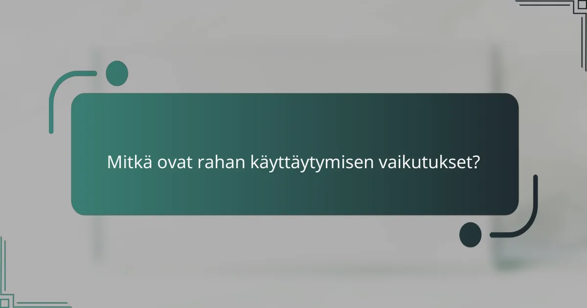 Mitkä ovat rahan käyttäytymisen vaikutukset?