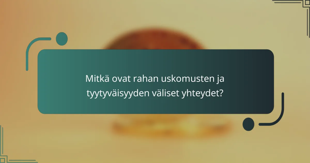 Mitkä ovat rahan uskomusten ja tyytyväisyyden väliset yhteydet?