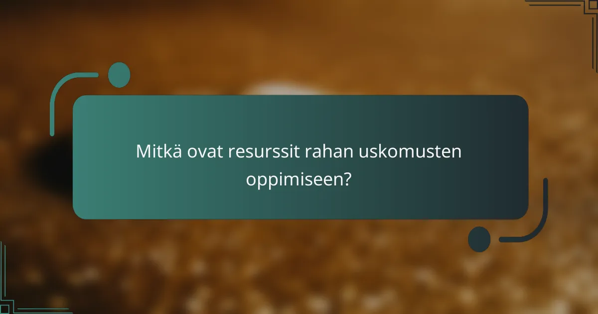Mitkä ovat resurssit rahan uskomusten oppimiseen?