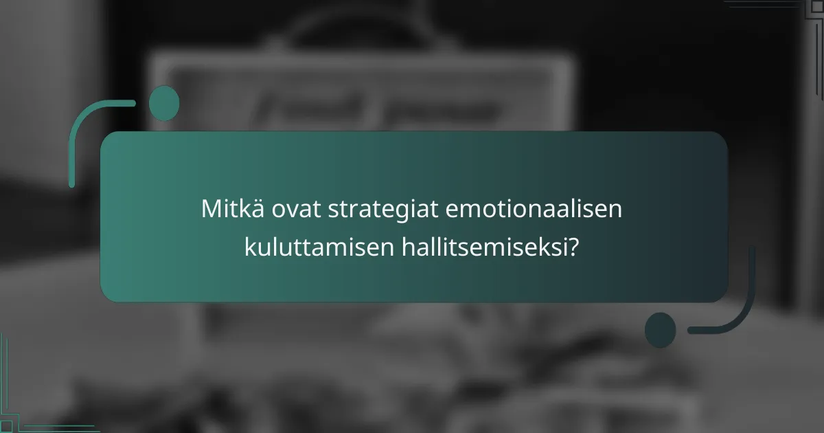 Mitkä ovat strategiat emotionaalisen kuluttamisen hallitsemiseksi?