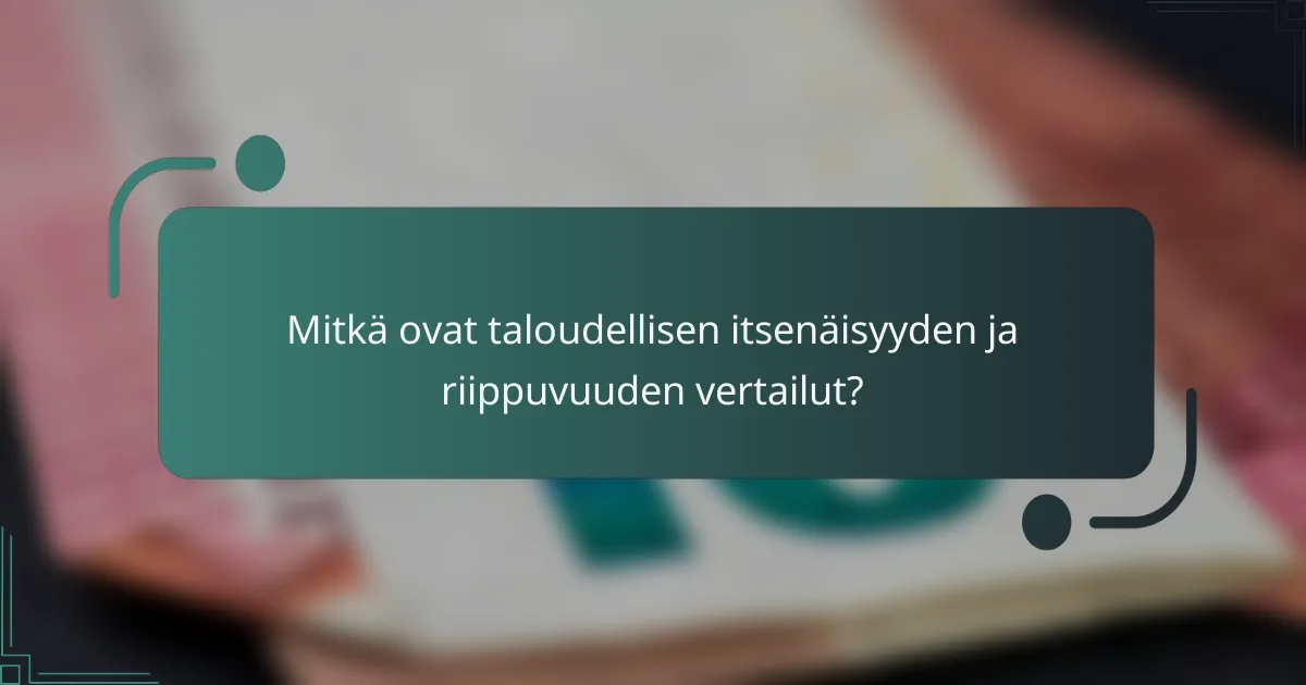 Mitkä ovat taloudellisen itsenäisyyden ja riippuvuuden vertailut?