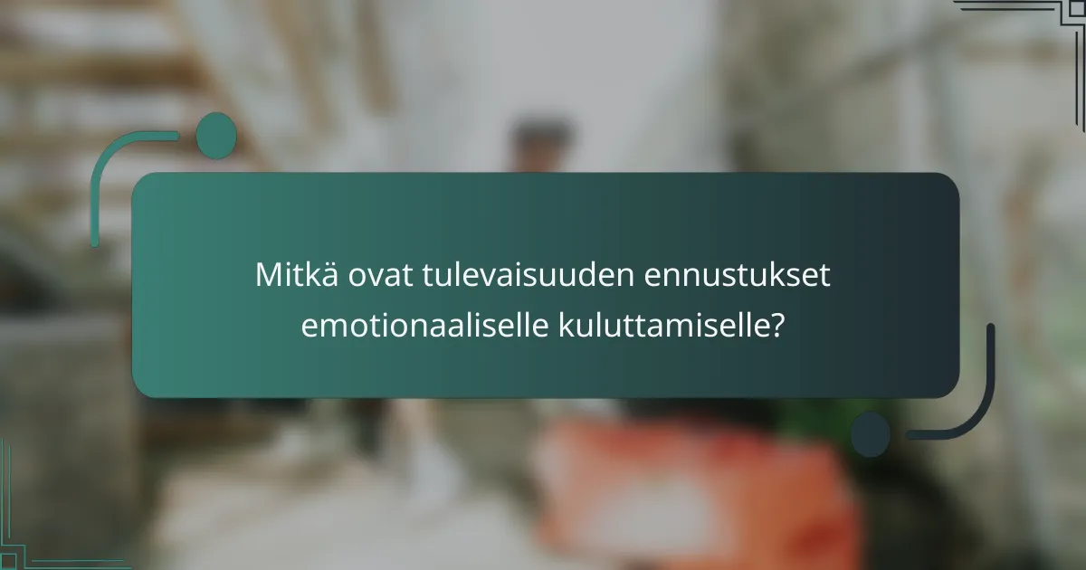 Mitkä ovat tulevaisuuden ennustukset emotionaaliselle kuluttamiselle?