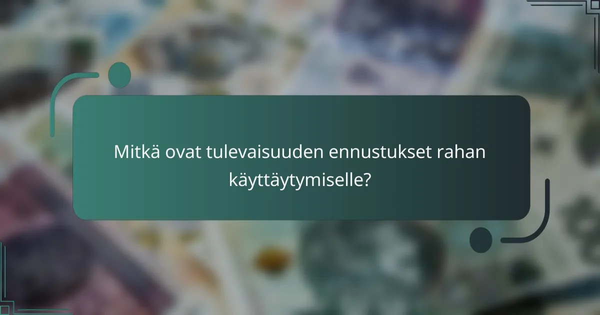 Mitkä ovat tulevaisuuden ennustukset rahan käyttäytymiselle?