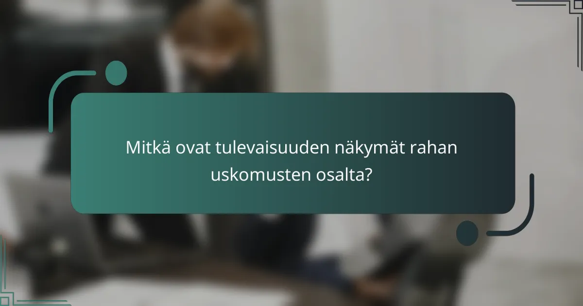 Mitkä ovat tulevaisuuden näkymät rahan uskomusten osalta?