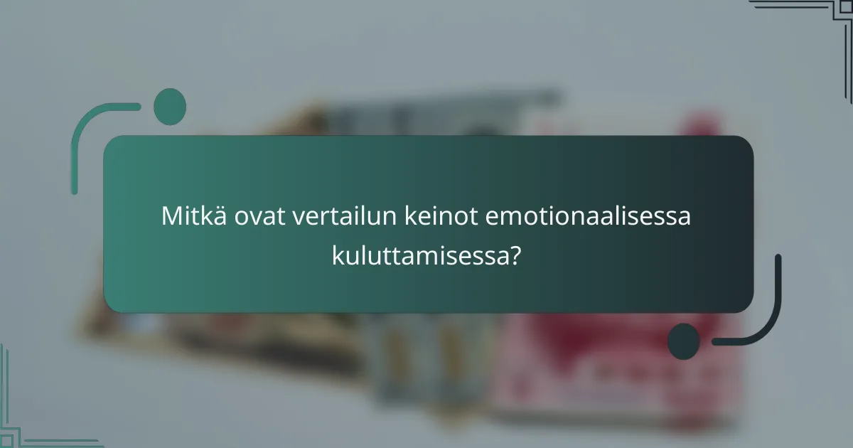 Mitkä ovat vertailun keinot emotionaalisessa kuluttamisessa?