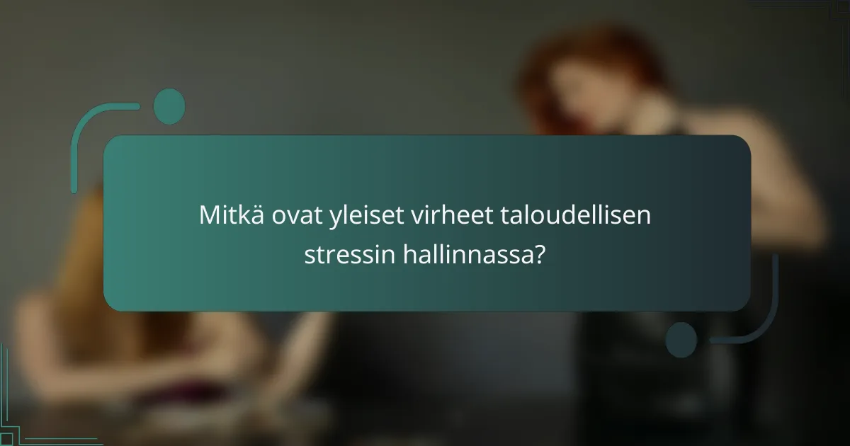 Mitkä ovat yleiset virheet taloudellisen stressin hallinnassa?