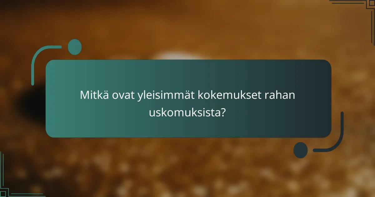 Mitkä ovat yleisimmät kokemukset rahan uskomuksista?