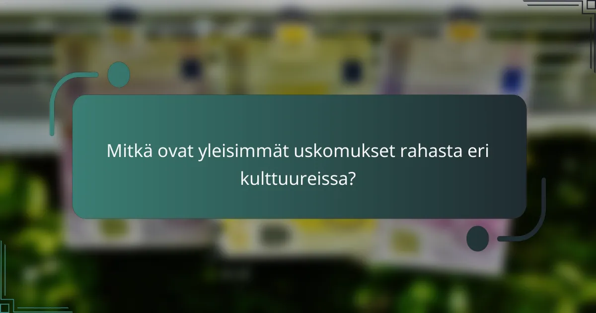 Mitkä ovat yleisimmät uskomukset rahasta eri kulttuureissa?
